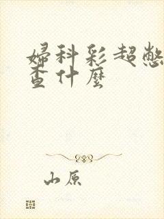 妇科彩超憋尿检查什么