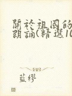 关于祖国的诗歌朗诵(精选10篇)