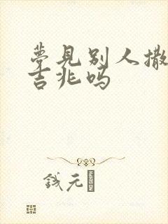 梦见别人撒尿是吉兆吗