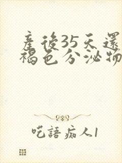 产后35天还有褐色分泌物正常吗