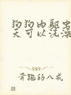 狗狗内驱虫后几天可以洗澡