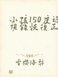 小孩150度近视能恢复正常吗