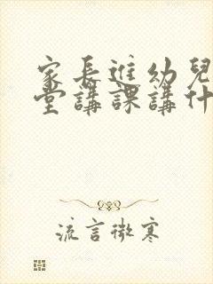 家长进幼儿园课堂讲课讲什么好呢