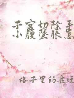 子宫切除手术后小腹坠胀怎么回事