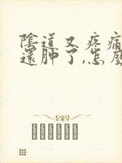 阴道又疼痛又痛还肿了,怎么办