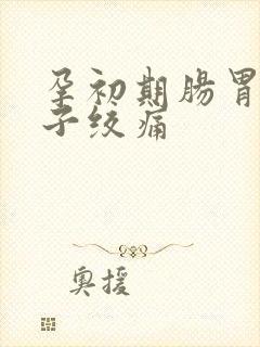 孕初期肠胃炎肚子绞痛