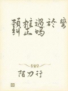 颈椎过于弯曲可纠正吗