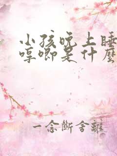 小孩晚上睡觉老哼唧是什么原因