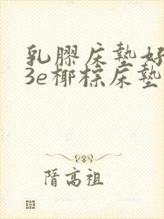 乳胶床垫好还是3e椰棕床垫好