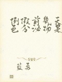 例假前几天有黄色分泌物是怎么回事