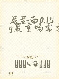 尿蛋白0.15g严重吗需要治疗吗