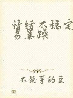 情绪不稳定易怒易暴躁