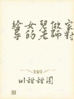 给女儿做家庭辅导的老师对父亲进行性教育