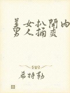 美女扒开内裤让男人捅爽