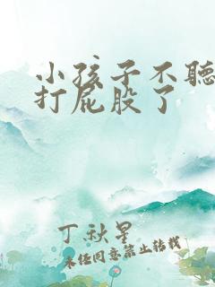 小孩子不听话要打屁股了