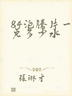 84泡腾片一片兑多少水