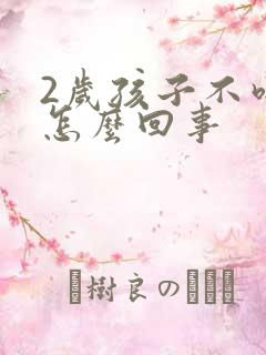 2岁孩子不吃饭怎么回事