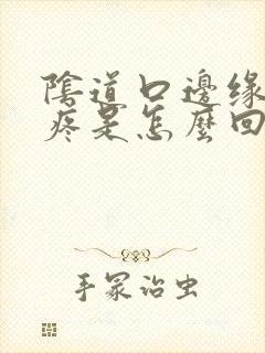 阴道口边缘有点疼是怎么回事