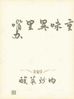 嘴里异味重怎么办