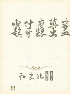 吃什么药容易引起牙龈出血