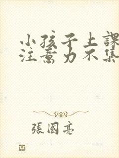 小孩子上课走神注意力不集中