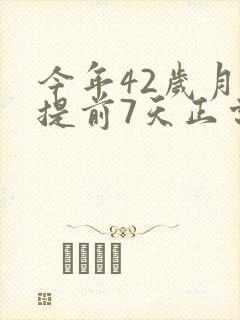 今年42岁月经提前7天正常吗
