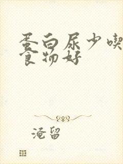 蛋白尿少吃什么食物好