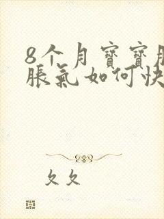 8个月宝宝肚子胀气如何快速消除