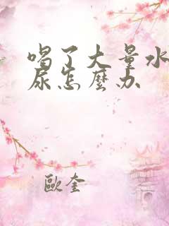 喝了大量水也没尿怎么办