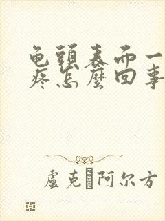 龟头表面一碰就疼怎么回事