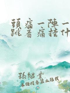 头痛一阵一阵的跳着痛挂什么科