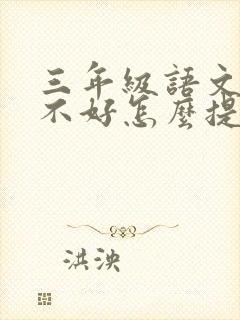 三年级语文成绩不好怎么提高