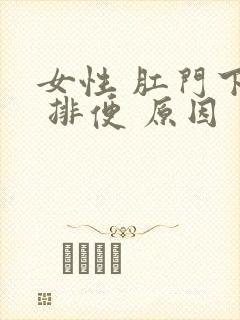 女性 肛门下坠 排便 原因