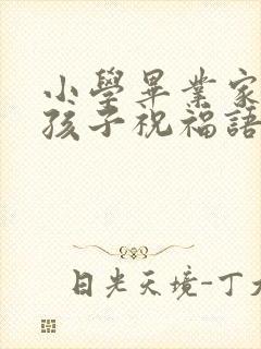 小学毕业家长对孩子祝福语简短