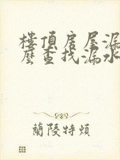 楼顶房屋漏水怎么查找漏水点