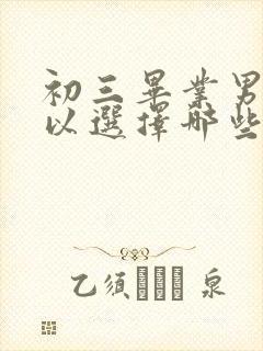 初三毕业男生可以选择哪些专业