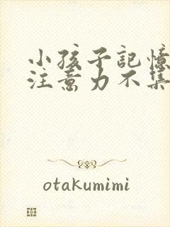 小孩子记忆力差注意力不集中