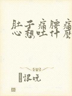 肚子痛腰痛还恶心想吐什么原因