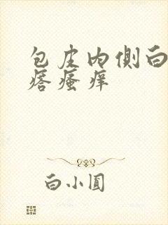 包皮内侧白色疙瘩瘙痒