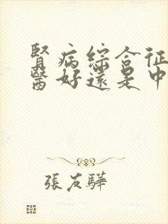 肾病综合征看西医好还是中医好