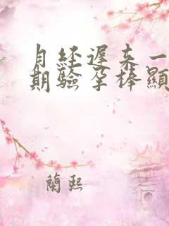 月经迟来一个星期验孕棒显示没怀孕