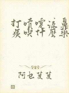 打喷嚏流鼻涕黄痰吃什么药