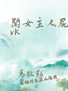 闻女主人屁奴丨vk