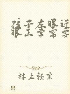 孩子左眼近视右眼正常需要佩戴眼镜吗