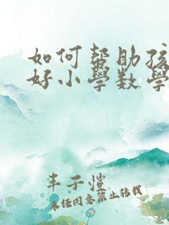 如何帮助孩子学好小学数学