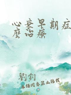 心衰早期症状怎么治疗