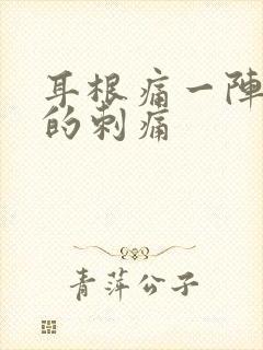 耳根痛一阵一阵的刺痛