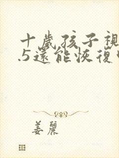 十岁孩子视力4.5还能恢复吗