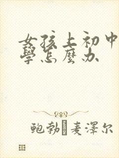 女孩上初中就厌学怎么办