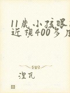 11岁小孩眼睛近视400多度怎么办